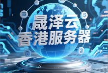 晟泽云香港服务器，跨境业务数智新引擎 - 算力圈