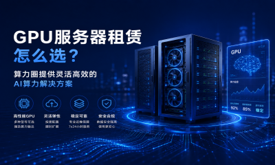 GPU服务器租赁怎么选？算力圈提供灵活高效的AI算力解决方案
