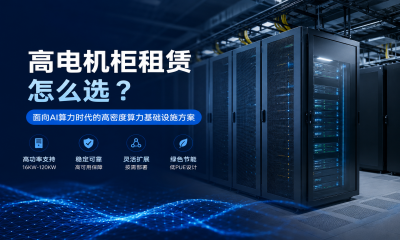 高电机柜租赁怎么选？面向AI算力时代的高密度算力基础设施方案